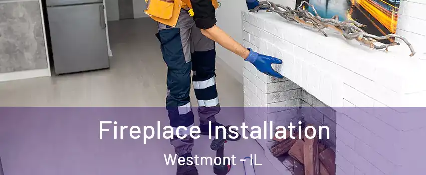  Fireplace Installation Westmont - IL