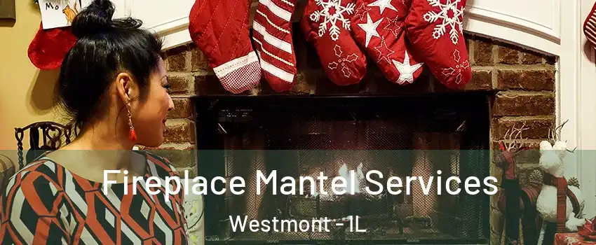  Fireplace Mantel Services Westmont - IL