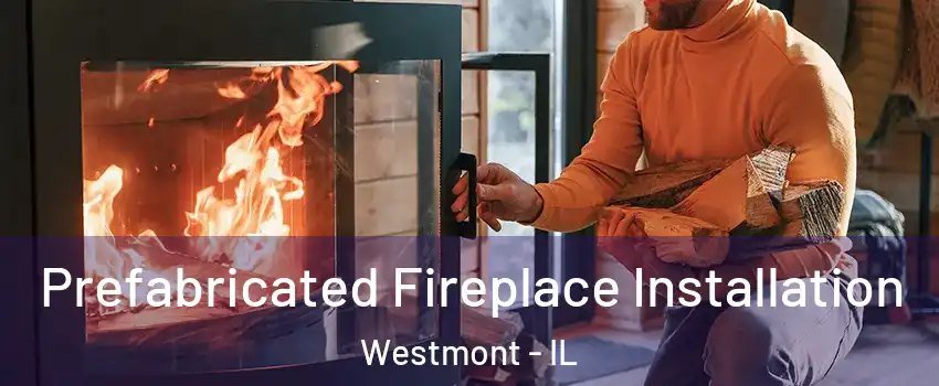 Prefabricated Fireplace Installation Westmont - IL