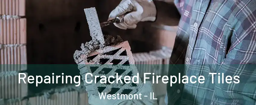  Repairing Cracked Fireplace Tiles Westmont - IL